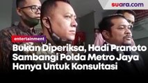 Bukan Diperiksa, Hadi Pranoto Sambangi Polda Hanya untuk Konsultasi