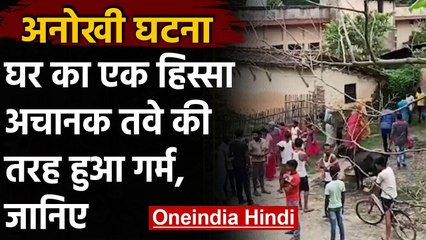 Bihar में घर का एक भाग अचानक तवे की तरह गर्म होने से दहशत, जांच में जुटा प्रशासन | वनइंडिया हिंदी