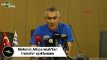 Mehmet Altıparmak'tan transfer açıklaması