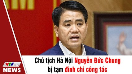 Chủ tịch Hà Nội Nguyễn Đức Chung bị tạm đình chỉ công tác