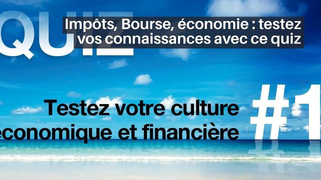 Impôts, Bourse, économie : testez vos connaissances avec ce quiz