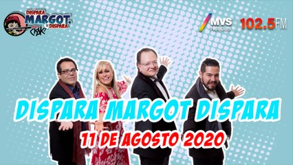 Dispara Margot, Dispara 11 de Agosto 2020