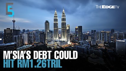 EVENING 5: Govt’s debt, liabilities seen to reach RM1.26tril