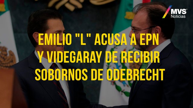 Emilio L acusa a EPN y Videgaray de recibir sobornos de Odebrecht