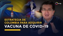 Estrategia para adquirir la vacuna contra el COVID-19 en Colombia | Coronavirus Colombia