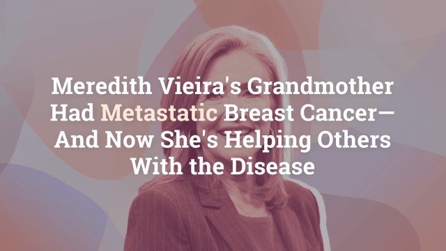 Meredith Vieira's Grandmother Had Metastatic Breast Cancer—And Now She's Helping Others Wi