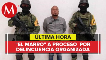 Vinculan a proceso a 'El Marro' por delincuencia organizada