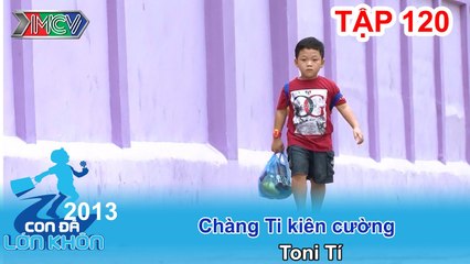 Chàng Ti kiên cường - Bé Toni Tí | CON ĐÃ LỚN KHÔN | Tập 120