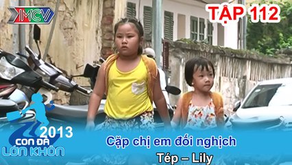 Cặp chị em đối nghịch - Bé Tép, Lily | CON ĐÃ LỚN KHÔN | Tập 112