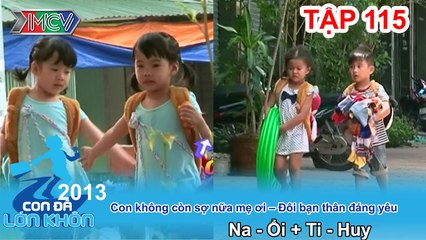 Hành trình Bé Na - Ổi và Ti - Huy | CON ĐÃ LỚN KHÔN | Tập 115