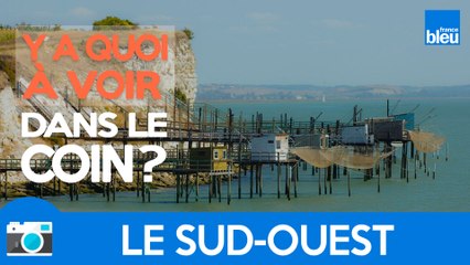 Y a quoi à voir dans le coin : le Sud-Ouest