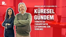 Küresel Gündem... İlhan Uzgel: Türkiye ile Yunanistan’ın çatışmasına izin verilmez