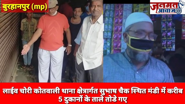 जनमत आवाज़,,,Mp बुरहानपुर में लाईव चोरी कोतवाली थाना क्षेत्रार्गत सुभाष चैक स्थित मंडी में करीब 5 दुकानों के ताले तोडे गए