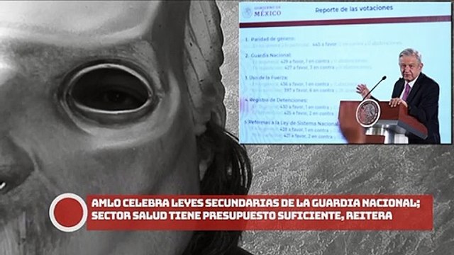 ¡AMLO celebra leyes secundarias de la Guardia Nacional; sector salud tiene presupuesto suficiente, reitera!