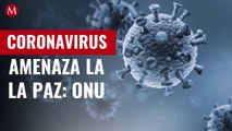 Coronavirus amenaza la paz y genera nuevos conflictos: ONU