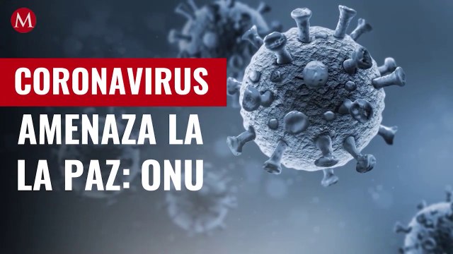 Coronavirus amenaza la paz y genera nuevos conflictos: ONU