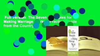Full Version  The Seven Principles for Making Marriage Work: A Practical Guide from the Country's