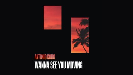 Antonio Kolic - Wanna See You Moving