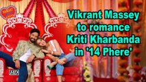Vikrant Massey to romance Kriti Kharbanda in '14 Phere'