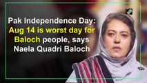 August 14 is worst day for Baloch people, says Naela Quadri Baloch