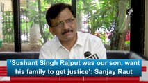‘Sushant Singh Rajput was our son, want his family to get justice’: Sanjay Raut