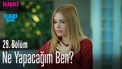 Ne yapacağım ben! - İlişki Durumu Karışık 29. Bölüm