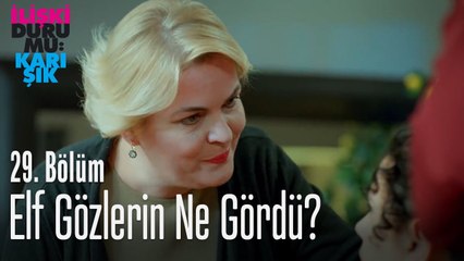 Elf gözlerin ne gördü? - İlişki Durumu Karışık 29. Bölüm