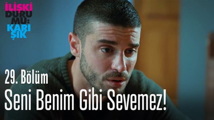 Seni benim gibi sevemez! - İlişki Durumu Karışık 29. Bölüm