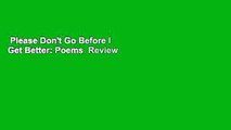 Please Don't Go Before I Get Better: Poems  Review