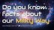 Do you know... facts about our Milky Way