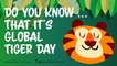 Do you know ... that it’s Global Tiger Day on Saturday?