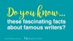 Do you know ... these fascinating facts about famous writers?