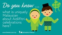 Do you know ... what is uniquely Malaysian about Aidilfitri celebrations here?
