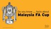Do you know...facts about Malaysia FA Cup?