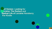Full Version  Looking for Lorraine: The Radiant and Radical Life of Lorraine Hansberry  For Kindle
