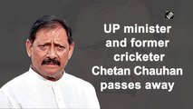 UP minister and former cricketer Chetan Chauhan passes away