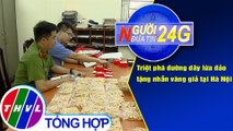 Người đưa tin 24G (6g30 ngày 17/08/2020) - Triệt phá đường dây lừa đảo tặng nhẫn vàng giả tại Hà Nội