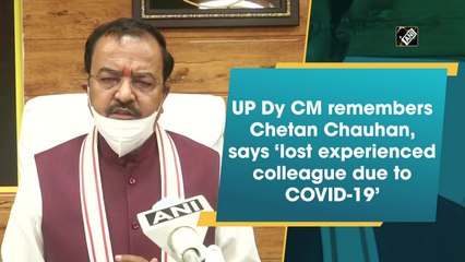 ‘Lost experienced colleague due to Covid-19,' UP Deputy CM remembers Chetan Chauhan