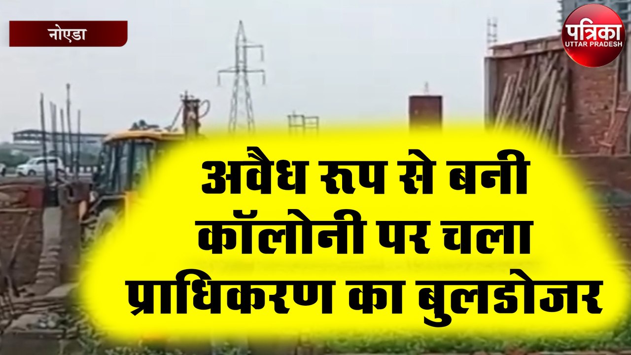 अवैध रूप से बनाई गई कॉलोनी पर चला प्राधिकरण का बुलडोजर