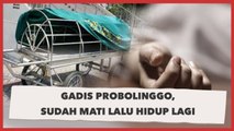 Aneh Tapi Nyata, Gadis Probolinggo Sudah Mati Lalu Hidup Lagi