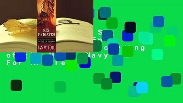 Full Version Six Frigates: The Epic History of the Founding of the U. S. Navy For Kindle