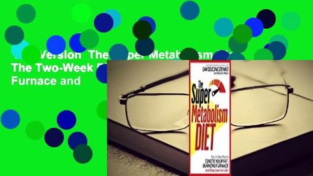 Full Version The Super Metabolism Diet: The Two-Week Plan to Ignite Your Fat-Burning Furnace and