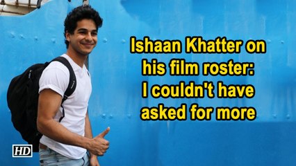 Ishaan Khatter on his film roster- I couldn't have asked for more