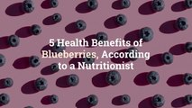 5 Health Benefits of Blueberries, According to a Nutritionist