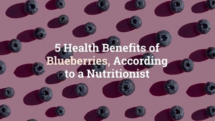 Download Video: 5 Health Benefits of Blueberries, According to a Nutritionist