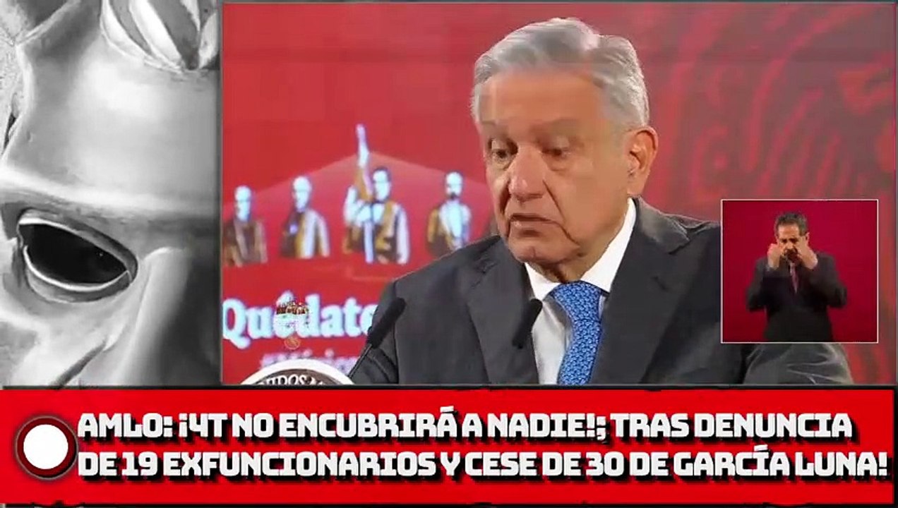 AMLO ¡4T no encubrirá a nadie!; Tras DENUNCIA DE 19 exfuncionarios y cese de 30 DE GARCÍA LUNA!