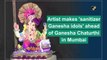 Artist makes 'sanitizer Ganesha idols' ahead of Ganesha Chaturthi in Mumbai