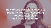 How to Use Microlet Lancets to Properly Pop a Zit, According to Dermatologists (and Drew B
