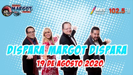 Dispara Margot, Dispara 19 de Agosto 2020