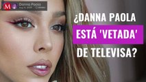 Las razones por las que Televisa tiene 'vetada' a Danna Paola